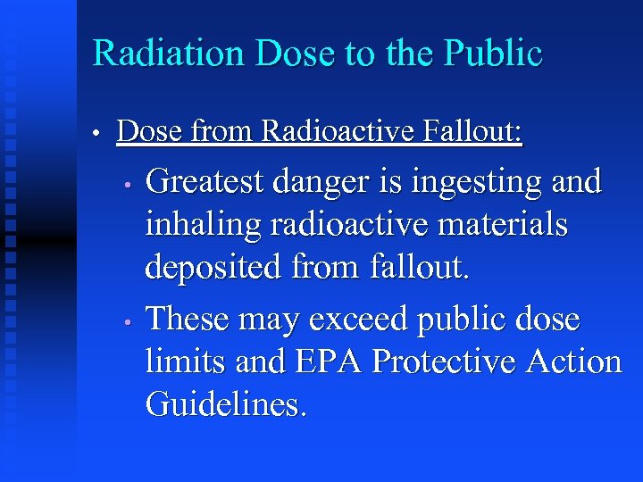 Radiation Dose to the Public • Dose from Radioactive Fallout: • • Greatest danger