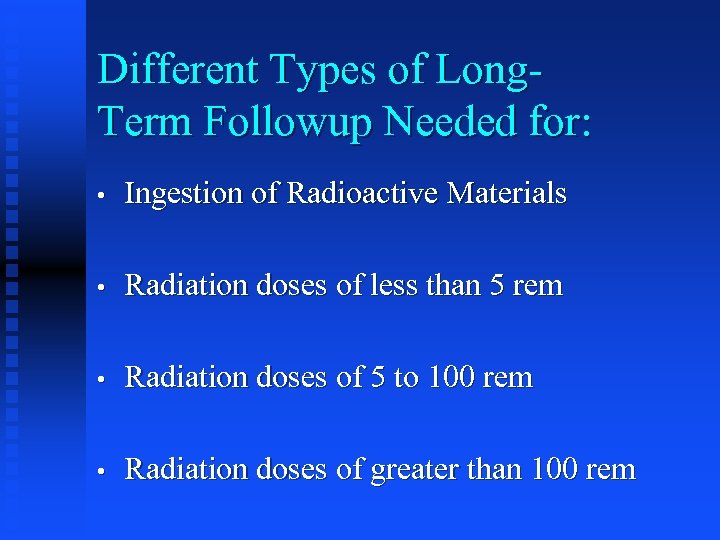 Different Types of Long. Term Followup Needed for: • Ingestion of Radioactive Materials •