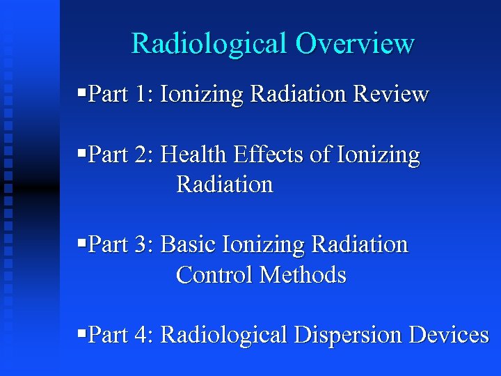 Radiological Overview §Part 1: Ionizing Radiation Review §Part 2: Health Effects of Ionizing Radiation