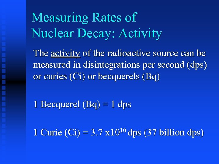 Measuring Rates of Nuclear Decay: Activity The activity of the radioactive source can be