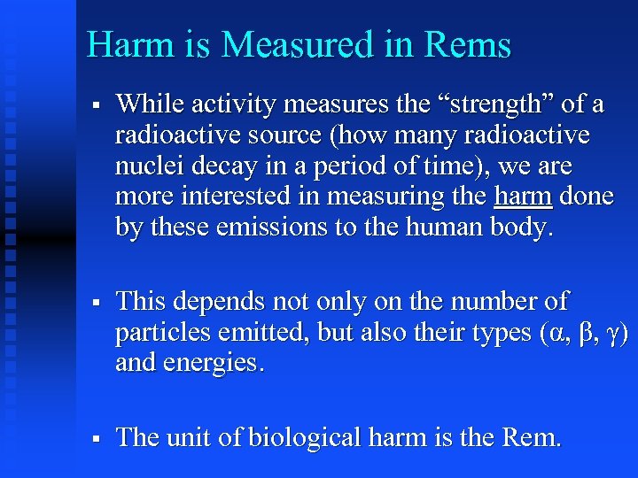 Harm is Measured in Rems § While activity measures the “strength” of a radioactive