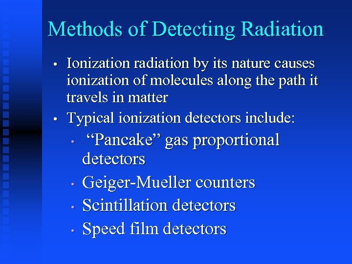 Methods of Detecting Radiation • • Ionization radiation by its nature causes ionization of