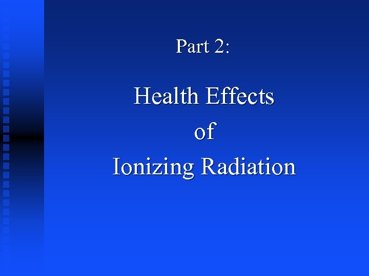 Part 2: Health Effects of Ionizing Radiation 