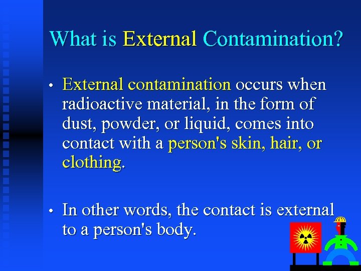 What is External Contamination? • External contamination occurs when radioactive material, in the form