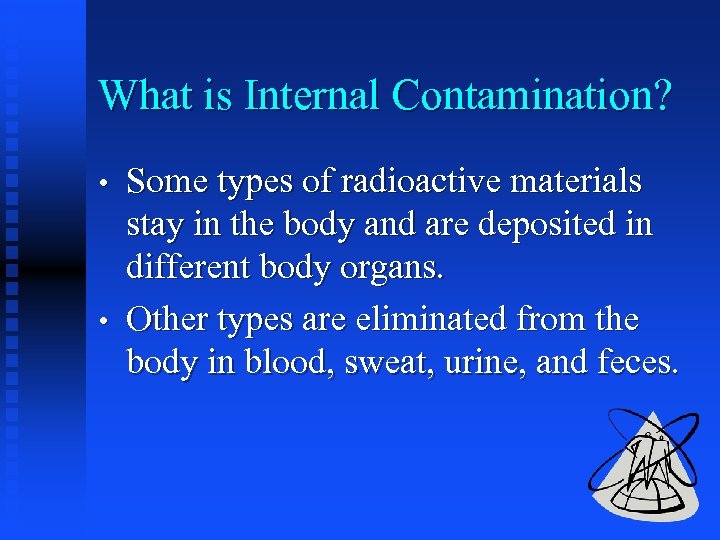 What is Internal Contamination? • • Some types of radioactive materials stay in the