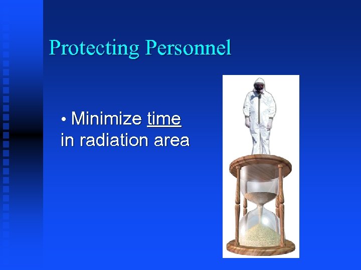 Protecting Personnel • Minimize time in radiation area 