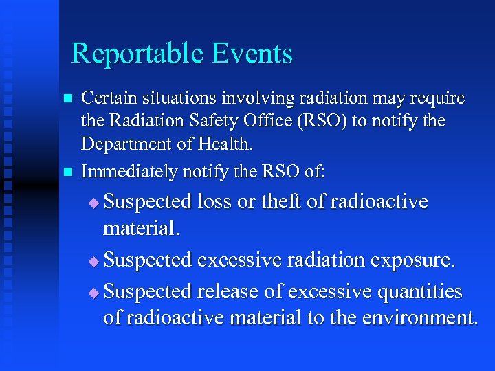 Reportable Events n n Certain situations involving radiation may require the Radiation Safety Office