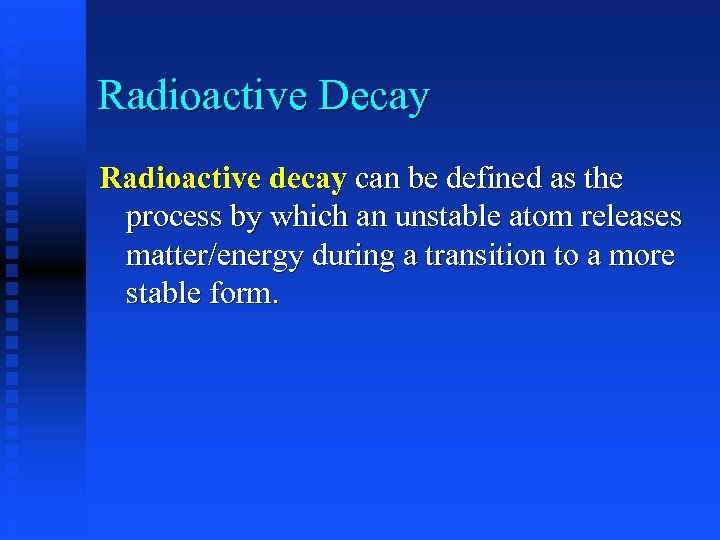 Radioactive Decay Radioactive decay can be defined as the process by which an unstable