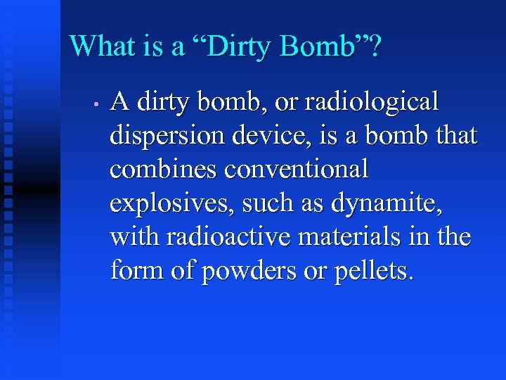 What is a “Dirty Bomb”? • A dirty bomb, or radiological dispersion device, is