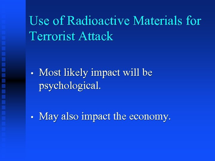 Use of Radioactive Materials for Terrorist Attack • Most likely impact will be psychological.