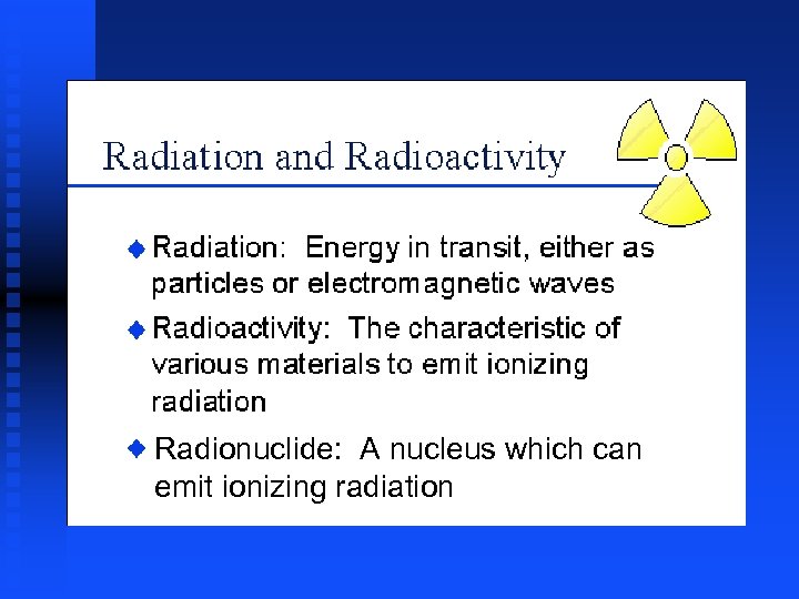 Radionuclide: A nucleus which can emit ionizing radiation 