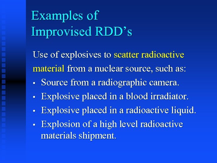 Examples of Improvised RDD’s Use of explosives to scatter radioactive material from a nuclear