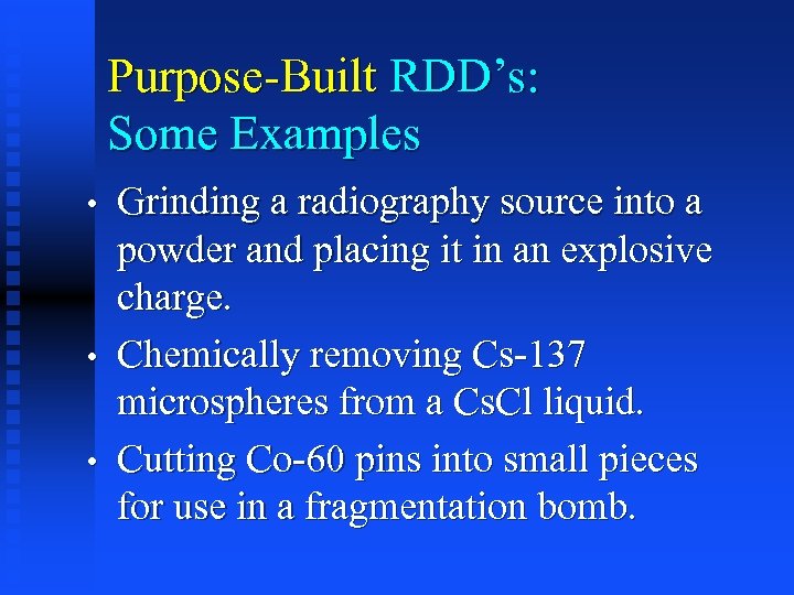 Purpose-Built RDD’s: Some Examples • • • Grinding a radiography source into a powder