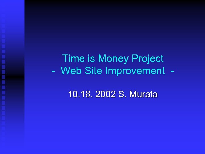Time is Money Project - Web Site Improvement 10. 18. 2002 S. Murata 