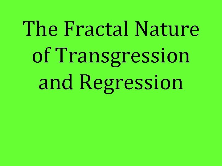 The Fractal Nature of Transgression and Regression 