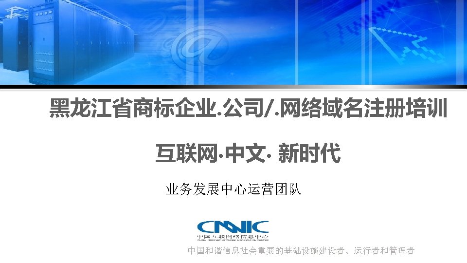 黑龙江省商标企业. 公司/. 网络域名注册培训 互联网 • 中文 • 新时代 业务发展中心运营团队 中国和谐信息社会重要的基础设施建设者、运行者和管理者 