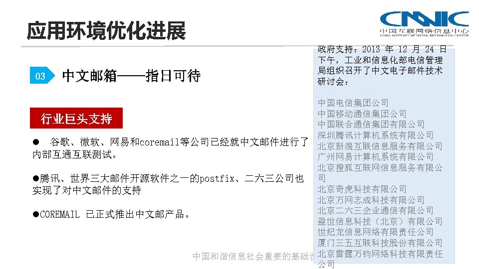 应用环境优化进展 03 中文邮箱——指日可待 政府支持： 2013 年 12 月 24 日 下午， 业和信息化部电信管理 局组织召开了中文电子邮件技术 研讨会：