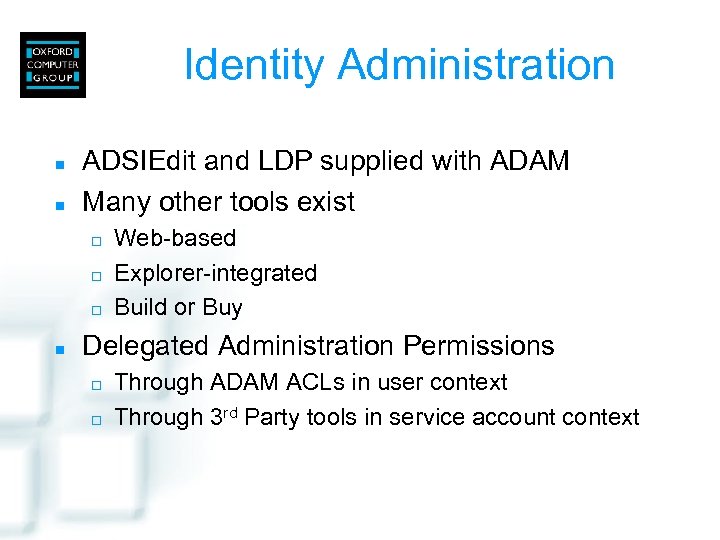 Identity Administration n n ADSIEdit and LDP supplied with ADAM Many other tools exist