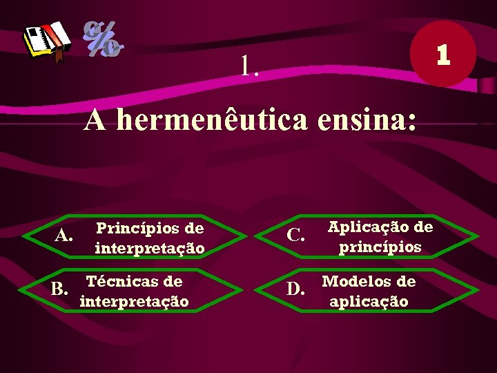 1 1. A hermenêutica ensina: A. Princípios de interpretação B. Técnicas de interpretação C.