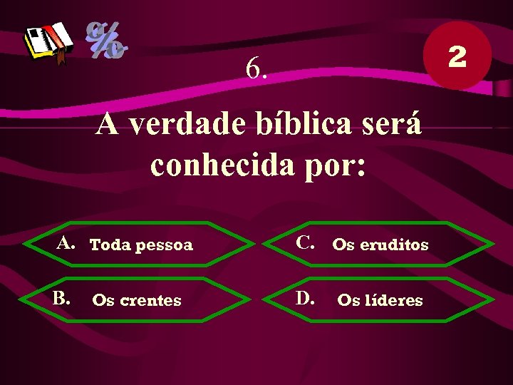 2 6. A verdade bíblica será conhecida por: A. Toda pessoa C. Os eruditos