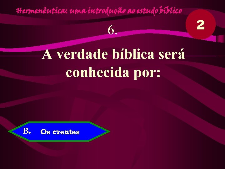 Hermenêutica: uma introdução ao estudo bíblico 6. A verdade bíblica será conhecida por: B.