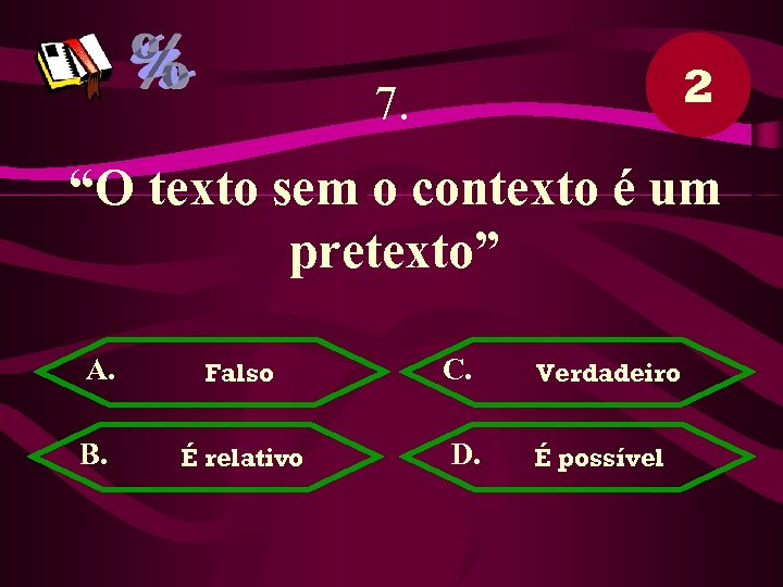 2 7. “O texto sem o contexto é um pretexto” A. Falso B. É