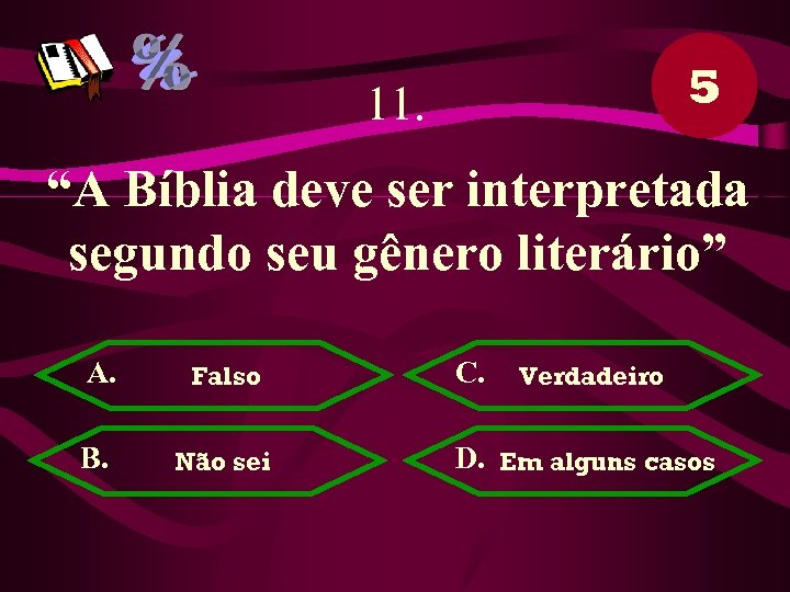 5 11. “A Bíblia deve ser interpretada segundo seu gênero literário” A. Falso B.