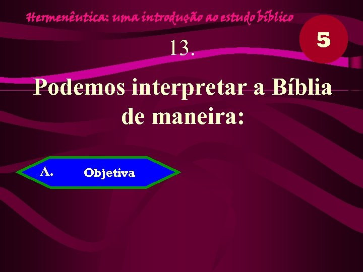 Hermenêutica: uma introdução ao estudo bíblico 13. 5 Podemos interpretar a Bíblia de maneira: