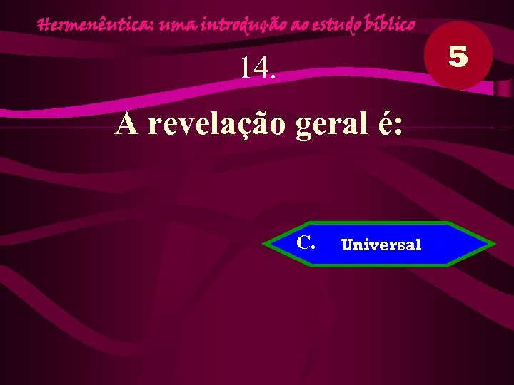 Hermenêutica: uma introdução ao estudo bíblico 14. A revelação geral é: C. Universal 5