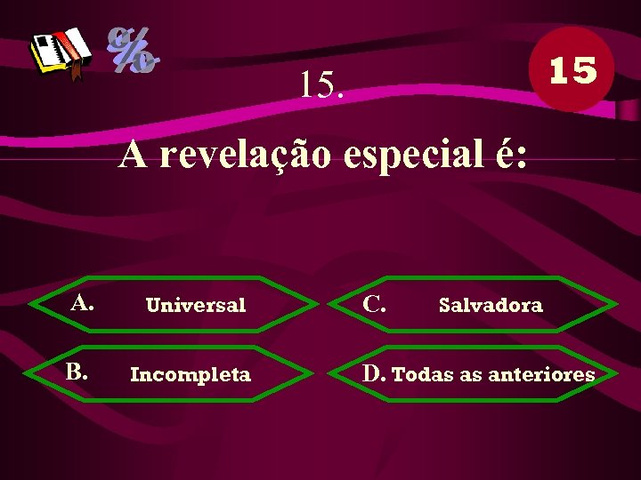 15 15. A revelação especial é: A. Universal B. Incompleta C. Salvadora D. Todas