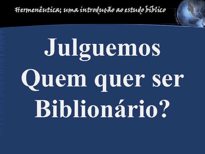 Hermenêutica; uma introdução ao estudo bíblico Julguemos Quem quer ser Biblionário? 