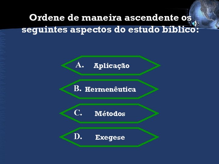 Ordene de maneira ascendente os seguintes aspectos do estudo bíblico: A. Aplicação B. Hermenêutica