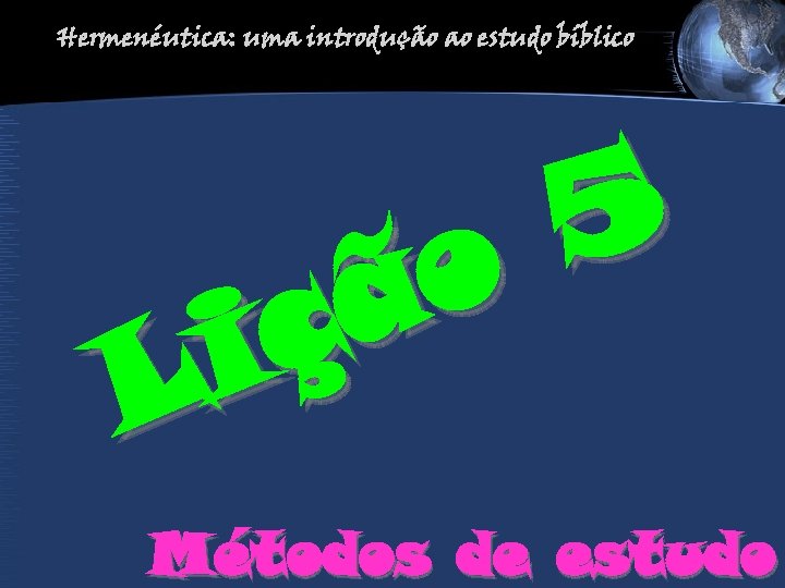 Hermenéutica: uma introdução ao estudo bíblico 5 o ã ç i L Métodos de