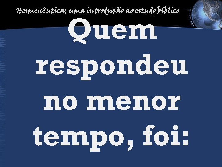 Hermenêutica; uma introdução ao estudo bíblico Quem respondeu no menor tempo, foi: 