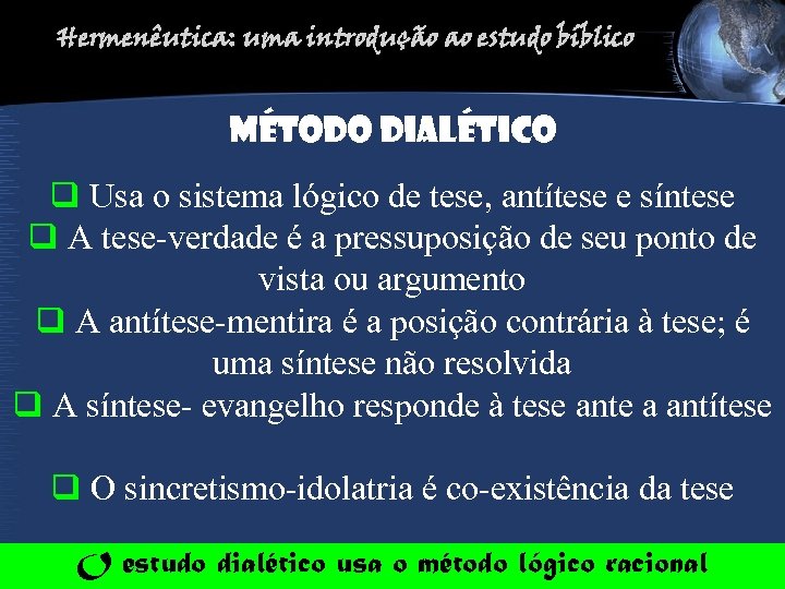 Hermenêutica: uma introdução ao estudo bíblico Método DIALÉTICO q Usa o sistema lógico de