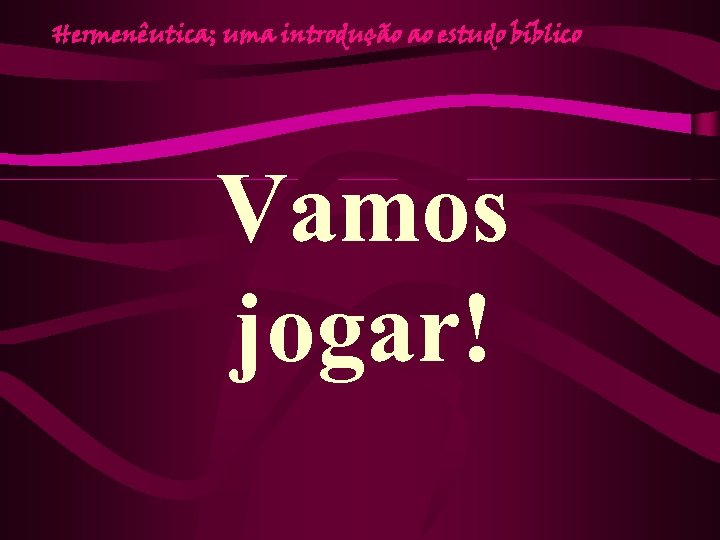 Hermenêutica; uma introdução ao estudo bíblico Vamos jogar! 