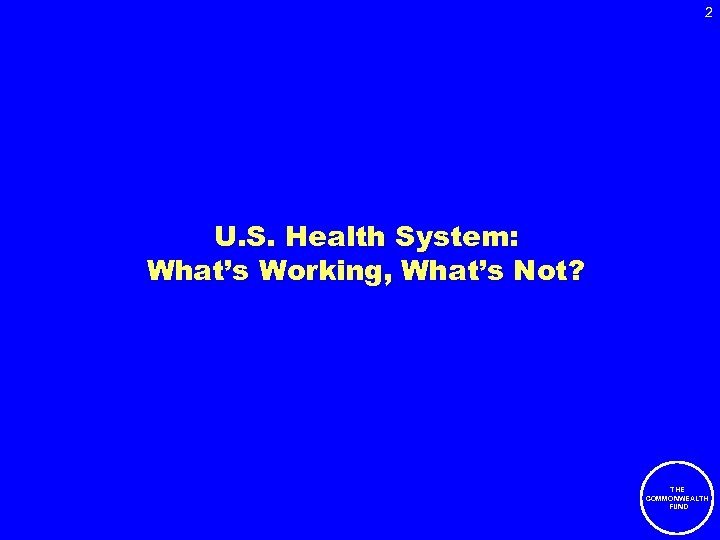 2 U. S. Health System: What’s Working, What’s Not? THE COMMONWEALTH FUND 