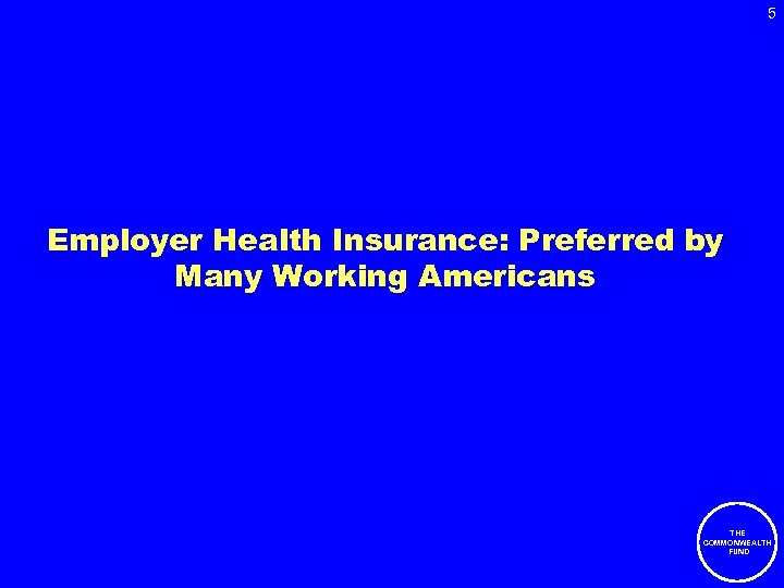 5 Employer Health Insurance: Preferred by Many Working Americans THE COMMONWEALTH FUND 