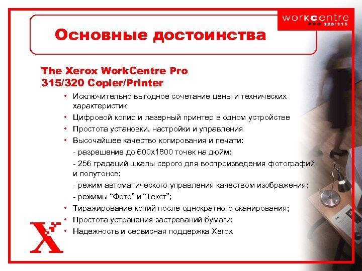 Основные достоинства The Xerox Work. Centre Pro 315/320 Copier/Printer • Исключительно выгодное сочетание цены