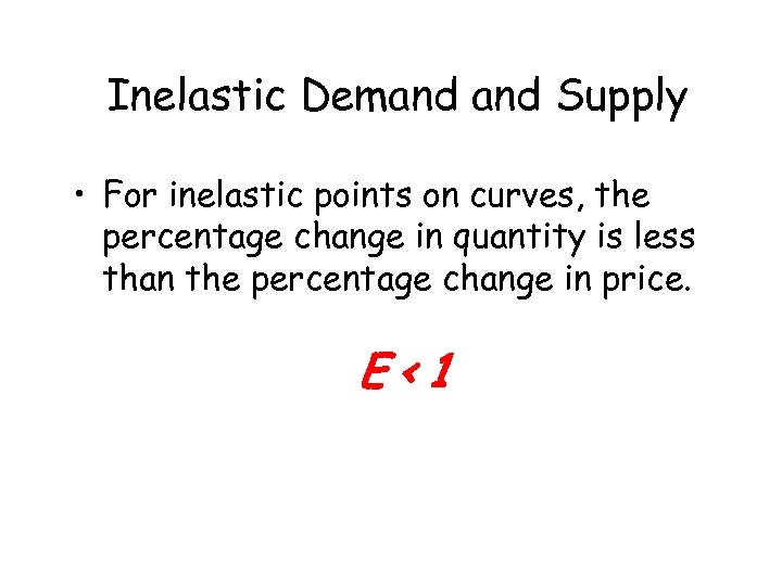 Inelastic Demand Supply • For inelastic points on curves, the percentage change in quantity