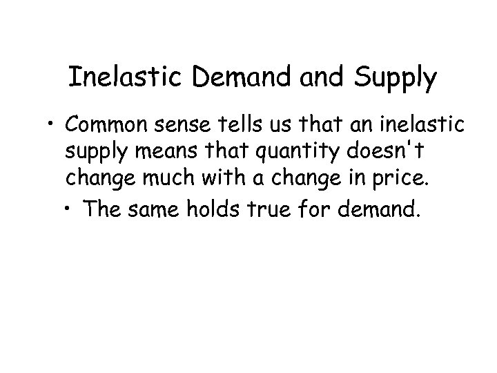 Inelastic Demand Supply • Common sense tells us that an inelastic supply means that