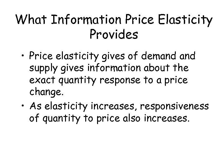 What Information Price Elasticity Provides • Price elasticity gives of demand supply gives information