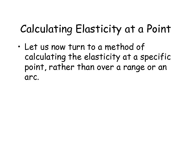 Calculating Elasticity at a Point • Let us now turn to a method of