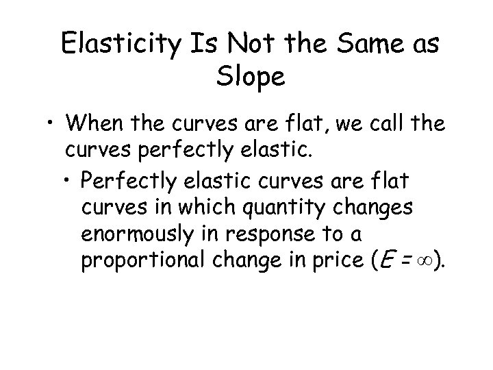 Elasticity Is Not the Same as Slope • When the curves are flat, we