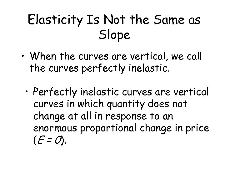 Elasticity Is Not the Same as Slope • When the curves are vertical, we