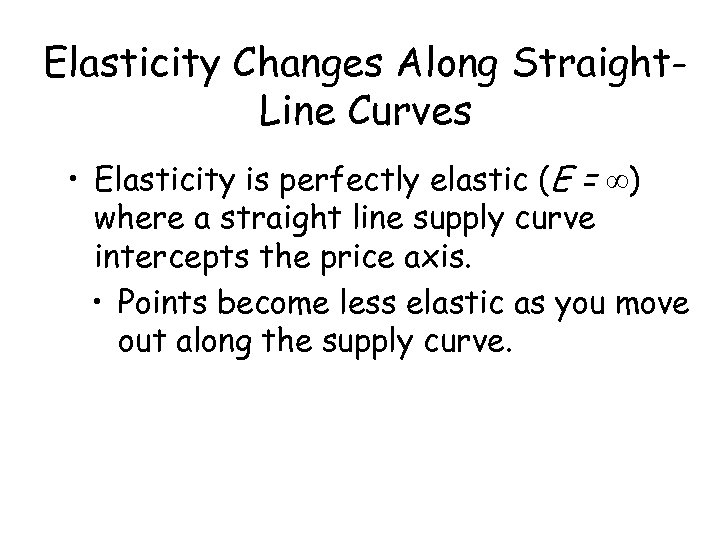 Elasticity Changes Along Straight. Line Curves • Elasticity is perfectly elastic (E = )