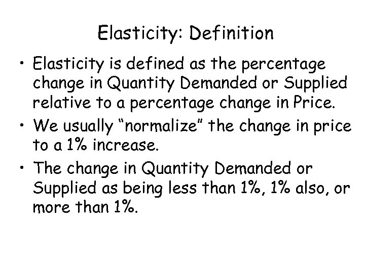 Elasticity: Definition • Elasticity is defined as the percentage change in Quantity Demanded or