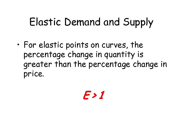 Elastic Demand Supply • For elastic points on curves, the percentage change in quantity