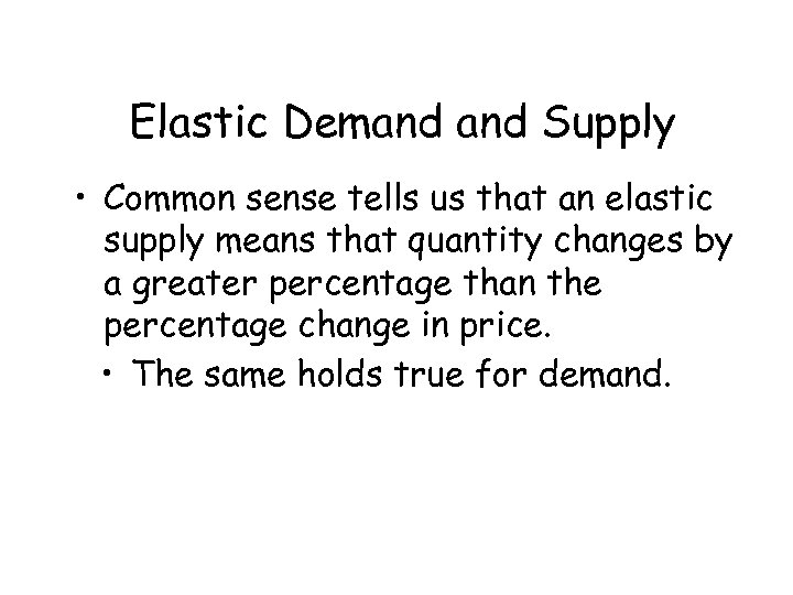 Elastic Demand Supply • Common sense tells us that an elastic supply means that