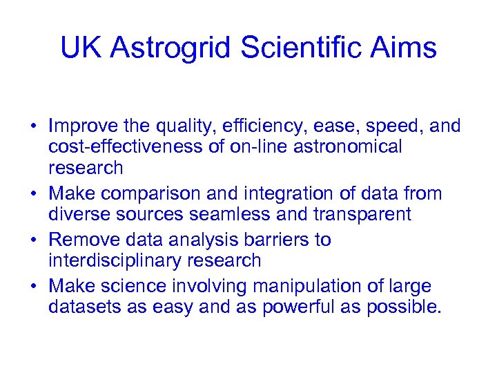 UK Astrogrid Scientific Aims • Improve the quality, efficiency, ease, speed, and cost-effectiveness of